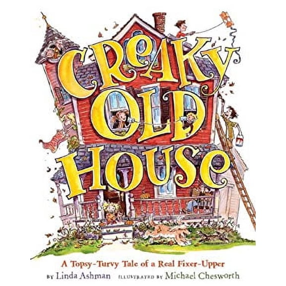 Pre-Owned Creaky Old House: A Topsy-Turvy Tale of a Real Fixer-Upper (Hardcover) 1402744617 9781402744617