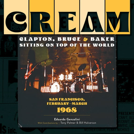 Cream: Clapton, Bruce & Baker Sitting on Top of the World: San Francisco, February-March 1968, (Hardcover)