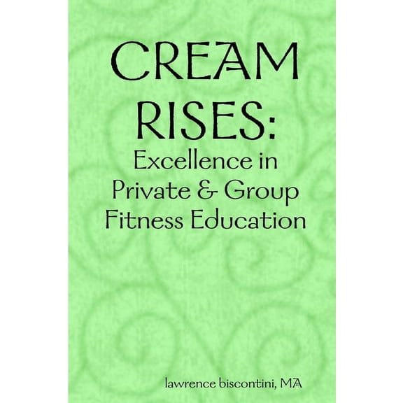 Cream Rises: Excellence in Private & Group Fitness Education, (Paperback)