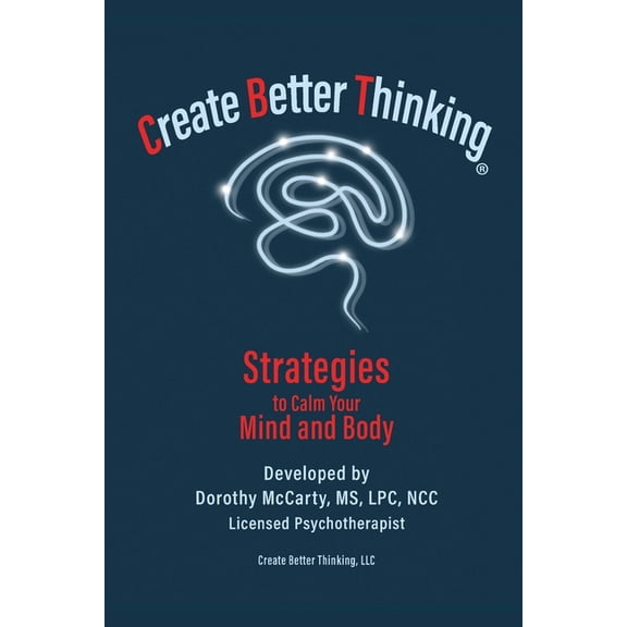 Create Better Thinking, LLC: Strategies to Calm Your Mind and Body, (Paperback)