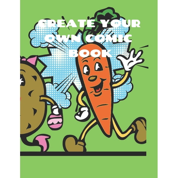 Create Your Own Comic Book: Comic Strip Practice Book for All You Artists Who Want to Develop Your Skills in Comic and Cartoon Art. 100 Pages for Your Enjoyment and Satisfaction. Practice Makes Perfec