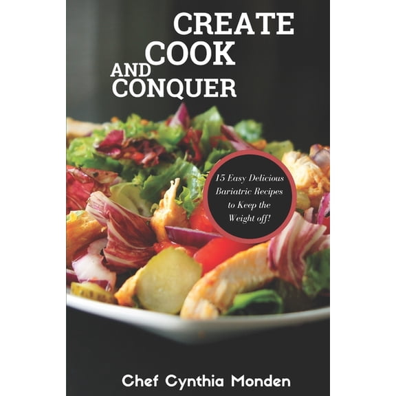 Create Cook and Conquer: 15 Easy Delicious Bariatric Recipes to Keep the Weight off..., (Paperback)