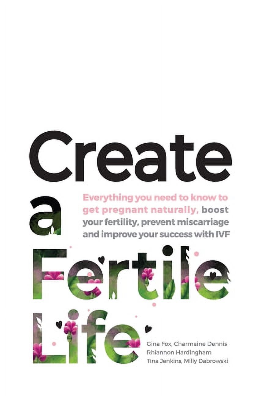 Create a Fertile Life: Everything you need to know to get pregnant naturally, boost your fertility, prevent miscarriage , (Paperback)