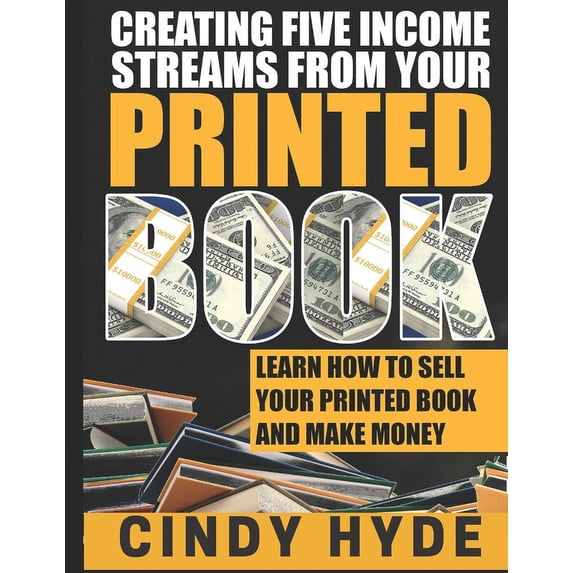 Create Five Income Streams From Your Printed Book: Learn How to Sell Your Printed Book and Make Money, (Paperback)