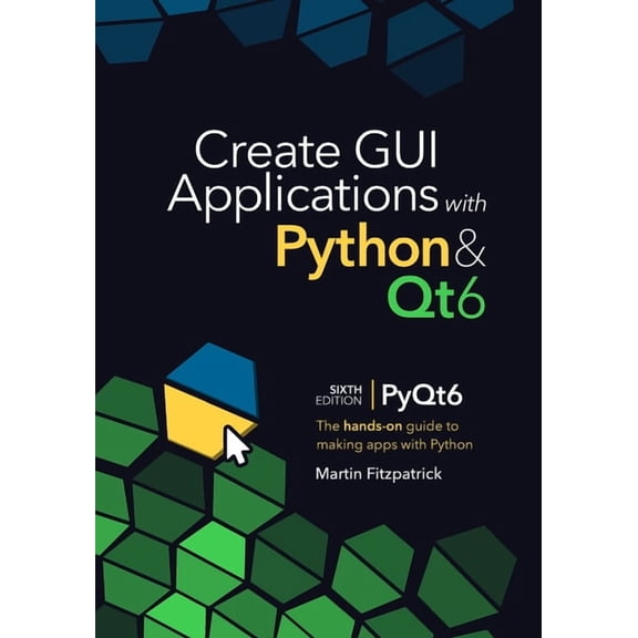 Create GUI Applications with Python &amp Create GUI Applications with Python & Qt6 (6th Edition, PyQt6): The hands-on guide to making apps with Python, (Paperback)