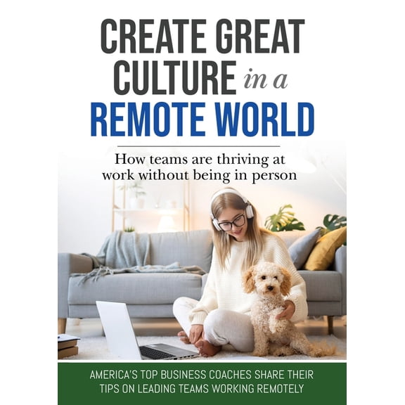 Create Great Culture in a Remote World : How Teams are Thriving at Work Without Being In Person (Paperback)