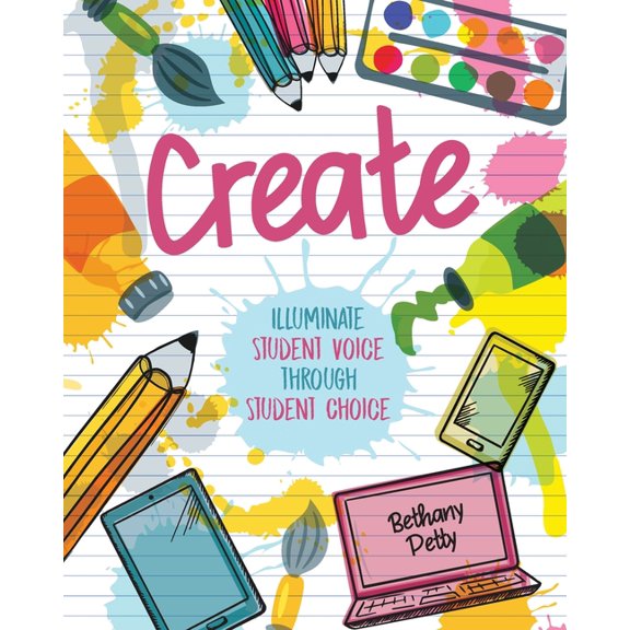 Create : Illuminate Student Voice through Student Choice (Paperback)