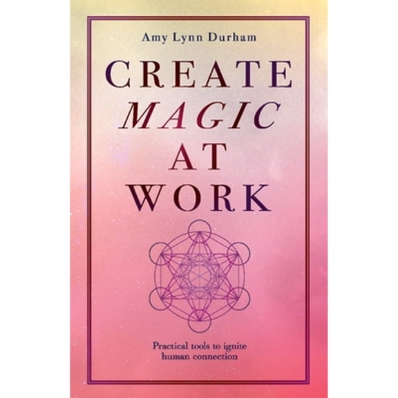 Pre-Owned Create Magic at Work: Practical Tools to Ignite Human Connection (Paperback) 1098314514 9781098314514