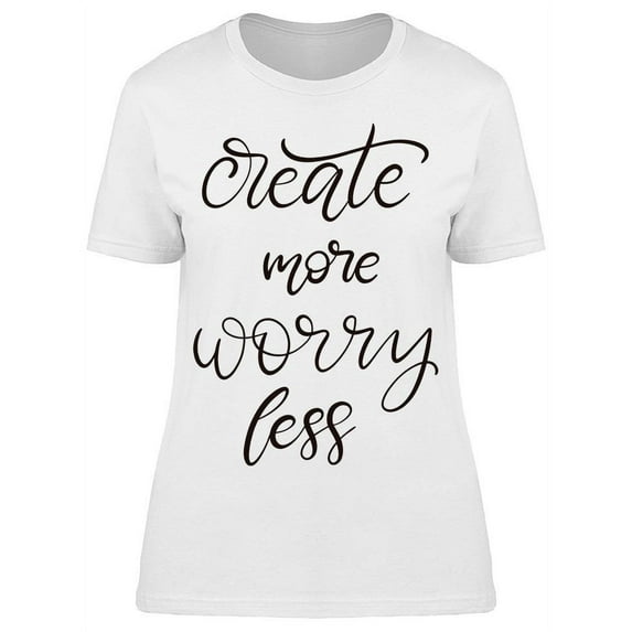 Create More Worry Less T-Shirt Women -Image by Shutterstock, Female 3X-Large