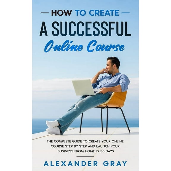 How to Create an Online Course: The Complete Guide to Creating an Online Course. A Step by Step Handbook to Launch your , (Paperback)