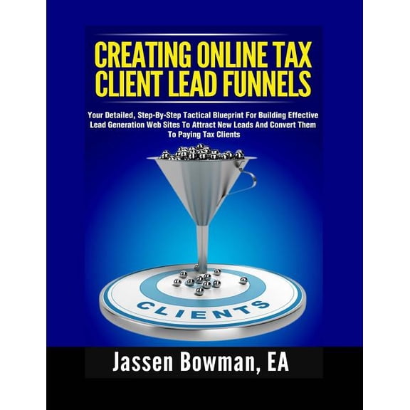 How to Create Online Tax Client Lead Funnels: Your Step-By-Step Blueprint For Building Lead Generation Websites to Attra, (Paperback)