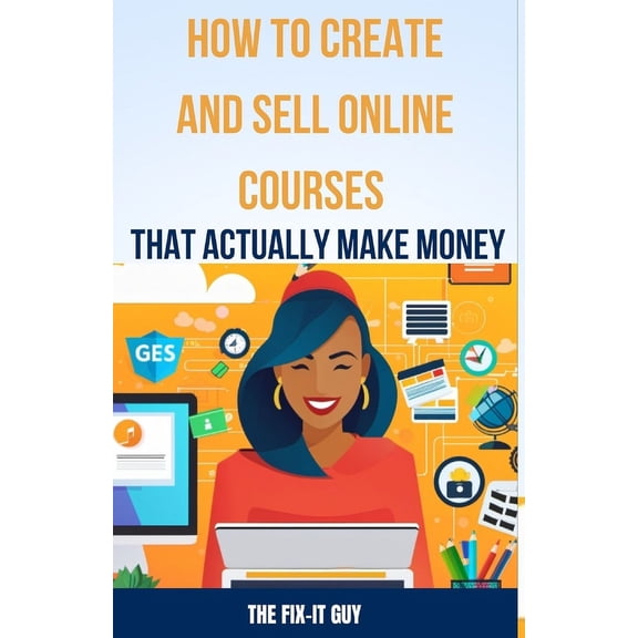 How to Create and Sell Online Courses That Actually Make Money: A Step-by-Step Guide to Creating and Selling Profitable Online Courses with SEO Strategies to Get More Students (Paperback)