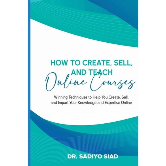 How to Create, Sell, and Teach Online Courses: Winning Techniques to Help You Create, Sell, and Impart Your Knowledge an, (Paperback)