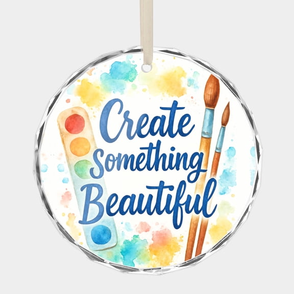 Create Something Beautiful, Meaningful Inspirational Art Lovers Artist Quote Ornament Christmas Gift Crystal Glass Xmas Tree Holiday Decor