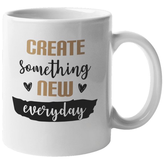 Create Something New Everyday Creative Coffee & Tea Mug & Decoration (11oz)