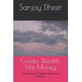 thumbnail image 1 of Create Wealth, Not Money: Master the Art of Wealth Beyond the Numbers, (Paperback), 1 of 1