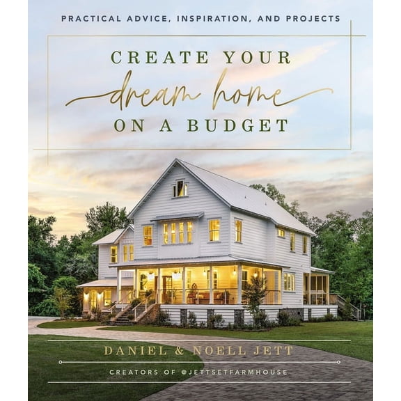 Create Your Dream Home on a Budget: Practical Advice, Inspiration, and Projects, (Hardcover)