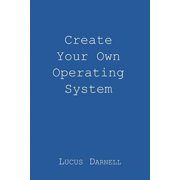 Create Your Own Operating System Paperback by Lucus S Darnell