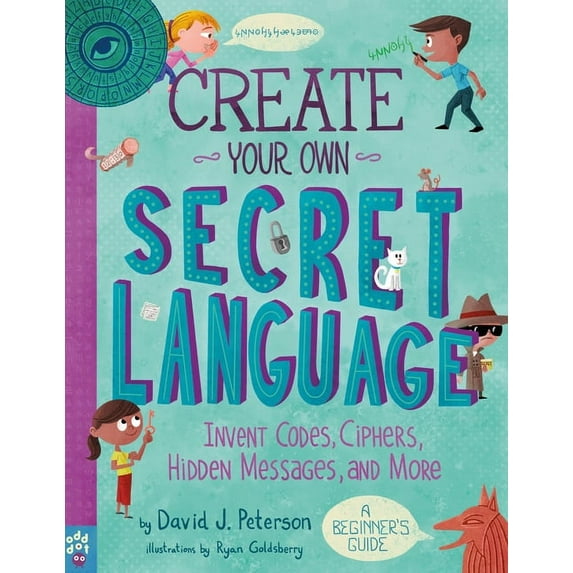 Create Your Own Secret Language : Invent Codes, Ciphers, Hidden Messages, and More (Paperback)