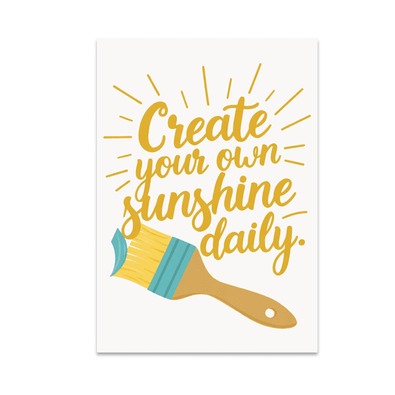 Create Your Own Sunshine Daily - Positive Creativity Enthusiast - 13x19 Poster Print