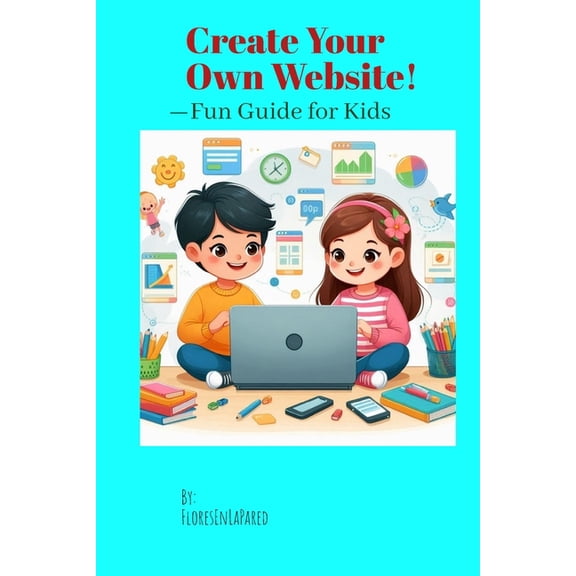 Create Your Own Website!: -Fun Guide for Kids, (Paperback)