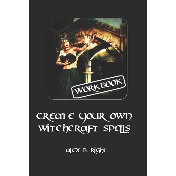 Create Your Own Witchcraft Spells: Practice Witch Magic and Create Results, (Paperback)