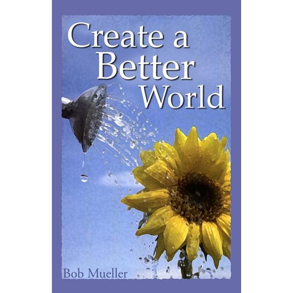 Create a Better World Paperback 0974420778 9780974420776 Bob Mueller