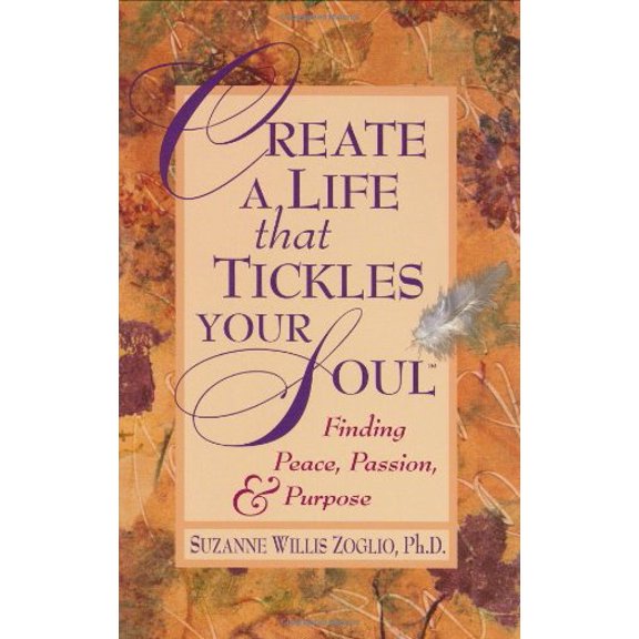 Pre-Owned Create a Life That Tickles Your Soul: Finding Peace, Passion and Purpose (Hardcover) 0941668096 9780941668095
