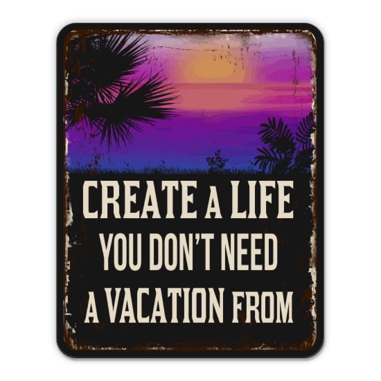 Create a Life You Don't Need a Vacation From - 12" Vinyl Sticker Waterproof Decal