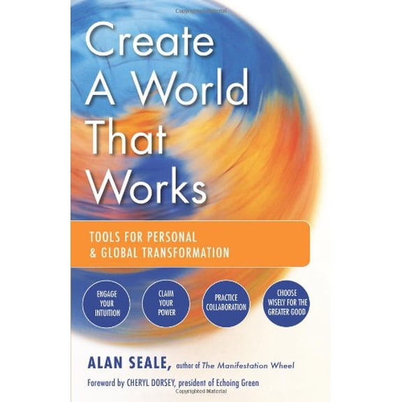 Create A World That Works: Tools For Personal And Global Transformation