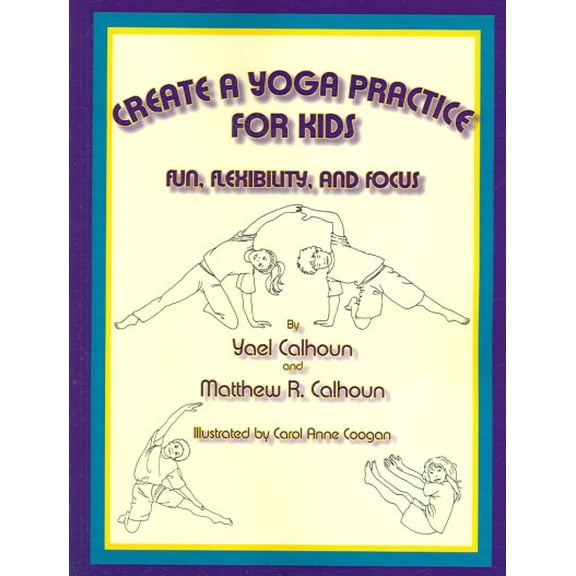 Create a Yoga Practice for Kids: Fun, Flexibility and Focus (Paperback)