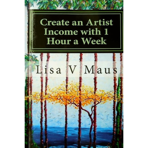 Create an Artist Income with 1 Hour a Week: The Best Book on Amazon for N Artist Income