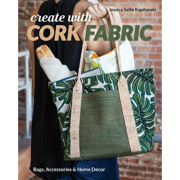 Create with Cork Fabric : Sew 17 Upscale Projects; Bags, Accessories & Home Decor (Paperback)