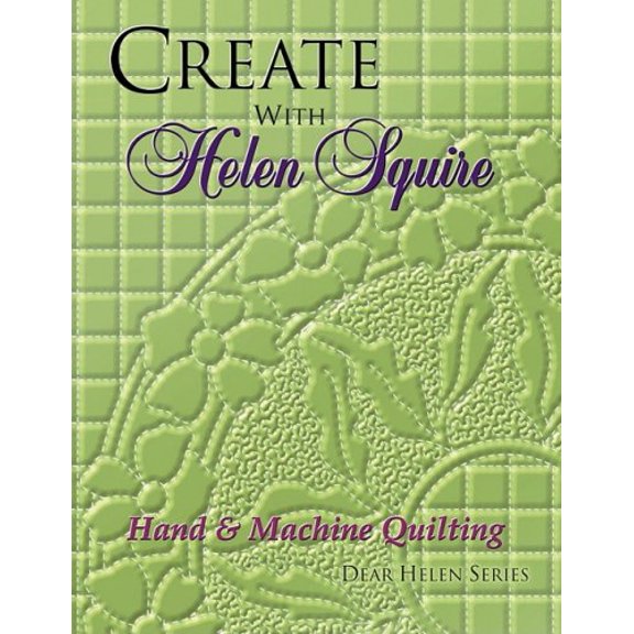 Pre-Owned Create With Helen Squire: Hand & Machine Quilting (Dear Helen Series) (Paperback) 1574327240 9781574327243