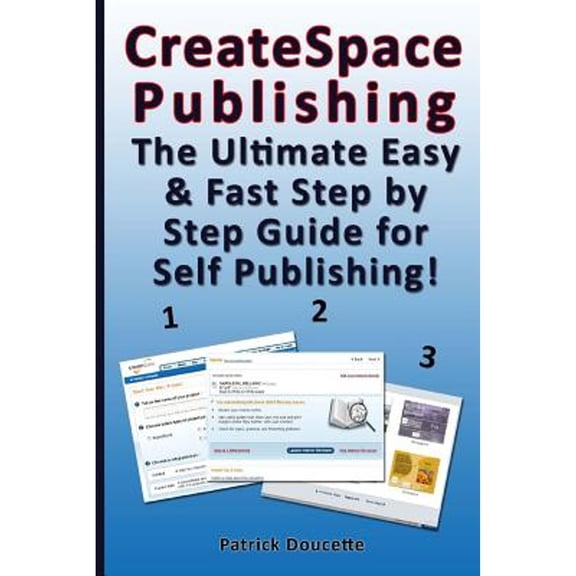 CreateSpace Publishing: The Ultimate Easy & Fast Step by Step Guide for Self Publishing! (Paperback)