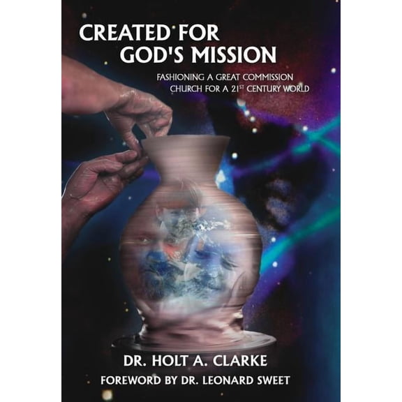 Created for God's Mission : Fashioning a Great Commission Church for a 21st Century World