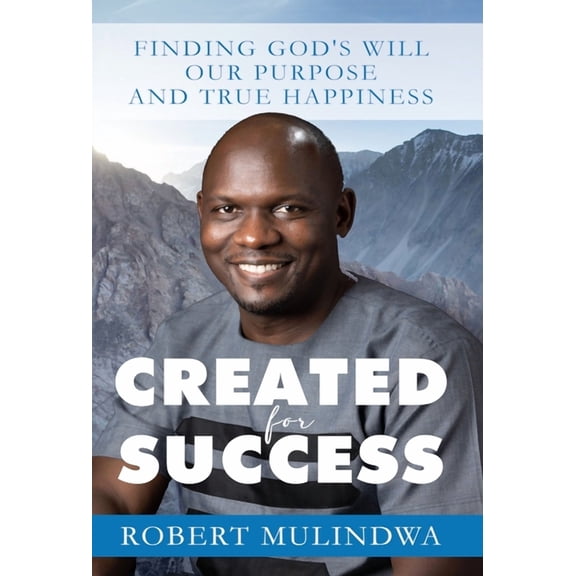 Created for Success: Finding God's Will, Our Purpose, and True Happiness, (Hardcover)