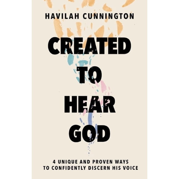 Created to Hear God: 4 Unique and Proven Ways to Confidently Discern His Voice, (Hardcover)