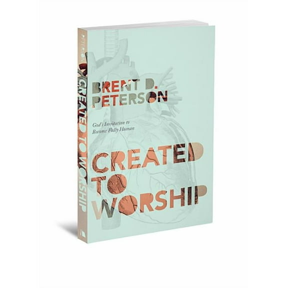 Created to Worship: God's Invitation to Become Fully Human, (Paperback)