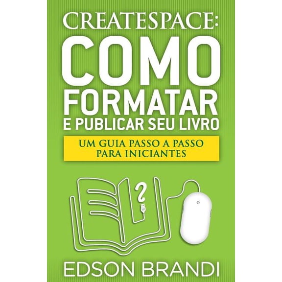 Createspace: Como Formatar E Publicar Seu Livro - Um Guia Passo a Passo Para Iniciantes (Paperback)
