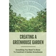 thumbnail image 1 of Creating A Greenhouse Garden : Everything You Need To Know To Construct A Garden Greenhouse: Building Greenhouse For Garden (Paperback), 1 of 1