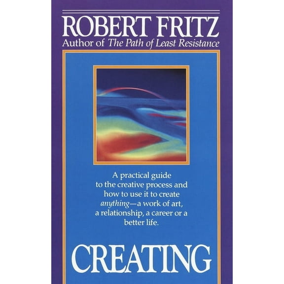 Creating: A practical guide to the creative process and how to use it to create anything - a work of art, a relationship, (Paperback)