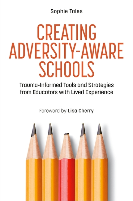 Creating Adversity-Aware Schools: Trauma-Informed Tools and Strategies from Educators with Lived Experience (Paperback)