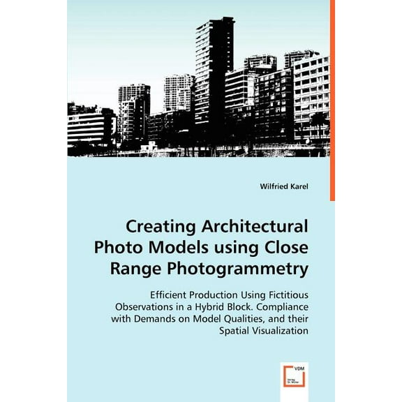 Creating Architectural Photo Models using Close Range Photogrammetry (Paperback)