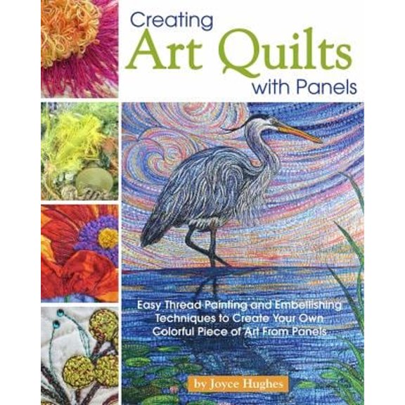 Pre-Owned Creating Art Quilts with Panels: Easy Thread Painting and Embellishing Techniques to Create Your Own Colorful Piece of Art from Panels (Paperback) 1947163167 9781947163164