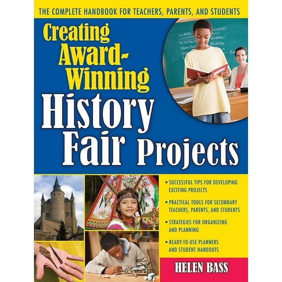 Creating Award-Winning History Fair Projects: The Complete Handbook for Teachers, Parents, and Students