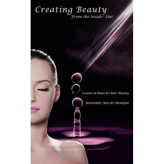 Creating Beauty From the Inside - Out, (Paperback)