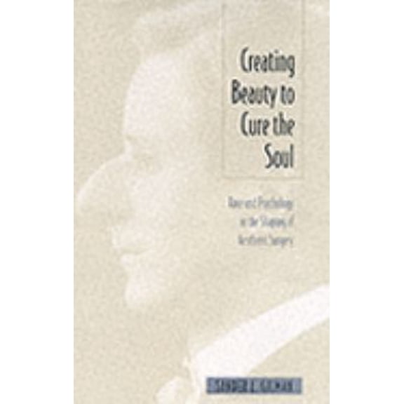 Pre-Owned Creating Beauty to Cure the Soul: Race and Psychology in the Shaping of Aesthetic Surgery (Paperback) 0822321440 9780822321446