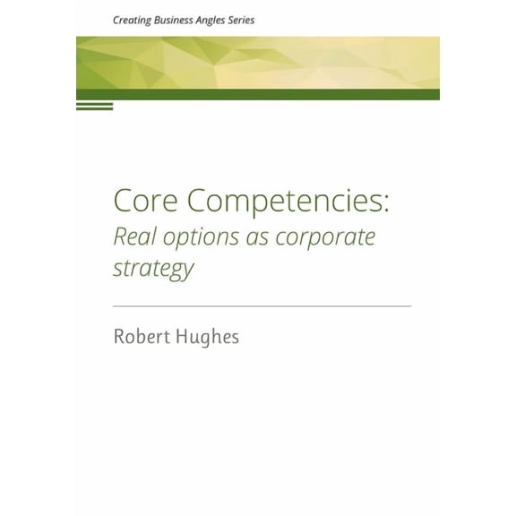 Creating Business Angles Core Competencies: Real options as corporate strategy, Book 3, (Paperback)
