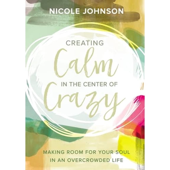 Pre-Owned Creating Calm in the Center of Crazy: Making Room for Your Soul in an Overcrowded Life (Hardcover) 0310345073 9780310345077